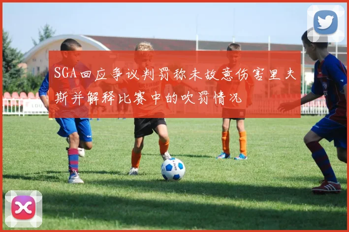 SGA回应争议判罚称未故意伤害里夫斯并解释比赛中的吹罚情况
